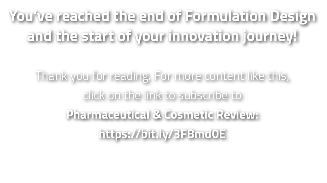 You ve reached the end of Formulation Design and the start of your innovation journey   Thank you for reading  For mo   