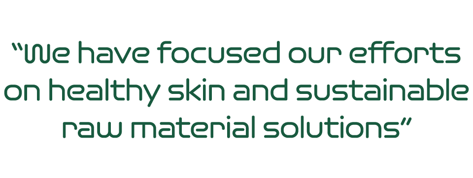  We have focused our efforts on healthy skin and sustainable raw material solutions 