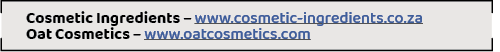 Cosmetic Ingredients – www.cosmetic-ingredients.co.za Oat Cosmetics – www.oatcosmetics.com 