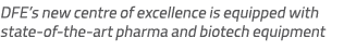 DFE’s new centre of excellence is equipped with state-of-the-art pharma and biotech equipment 