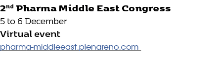 2nd Pharma Middle East Congress 5 to 6 December Virtual event pharma middleeast.plenareno.com 