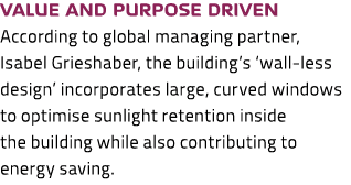 Value and purpose driven According to global managing partner, Isabel Grieshaber, the building’s ‘wall less design’ i...