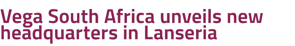 Vega South Africa unveils new headquarters in Lanseria