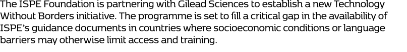 The ISPE Foundation is partnering with Gilead Sciences to establish a new Technology Without Borders initiative. The ...