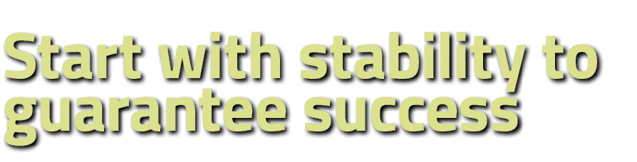 Start with stability to guarantee success