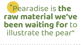 \“Pearadise is the raw material we’ve been waiting for to illustrate the pear