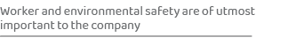 Worker and environmental safety are of utmost important to the company