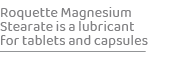 Roquette Magnesium Stearate is a lubricant for tablets and capsule
