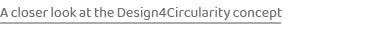 A closer look at the Design4Circularity concept