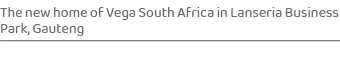 The new home of Vega South Africa in Lanseria Business Park, Gauteng