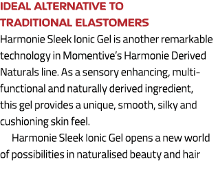 Ideal alternative to traditional elastomers Harmonie Sleek Ionic Gel is another remarkable technology in Momentive’s ...