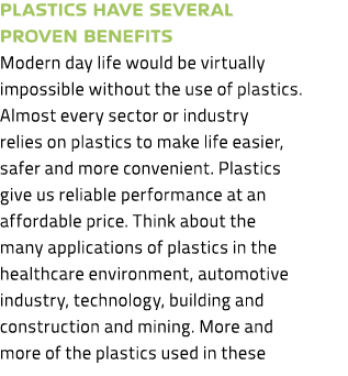 Plastics have several proven benefits Modern day life would be virtually impossible without the use of plastics. Almo...