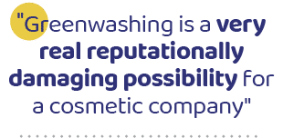 \“Greenwashing is a very real reputationally damaging possibility for a cosmetic company
