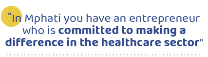 \“In Mphati you have an entrepreneur who is committed to making a difference in the healthcare sector