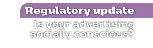 Regulatory update,Is your advertising socially conscious
