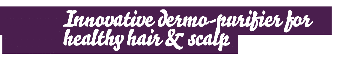 Innovative dermo-purifier for healthy hair & scal