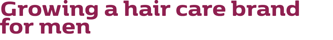 Growing a hair care brand for men 