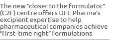 The new  closer to the formulator  (C2F) centre offers DFE Pharma s excipient expertise to help pharmaceutical compan   