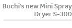 Buchi’s new Mini Spray Dryer S-30