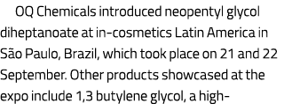 OQ Chemicals introduced neopentyl glycol diheptanoate at in-cosmetics Latin America in S o Paulo, Brazil, which took ...