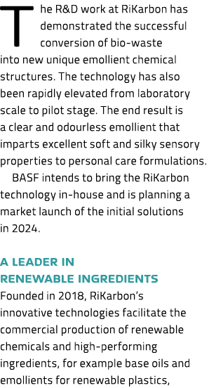The R&D work at RiKarbon has demonstrated the successful conversion of bio-waste into new unique emollient chemical s...