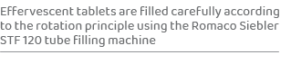 Effervescent tablets are filled carefully according to the rotation principle using the Romaco Siebler STF 120 tube f...
