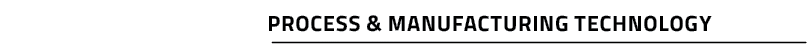 Process & Manufacturing Technology