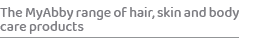 The MyAbby range of hair, skin and body care product