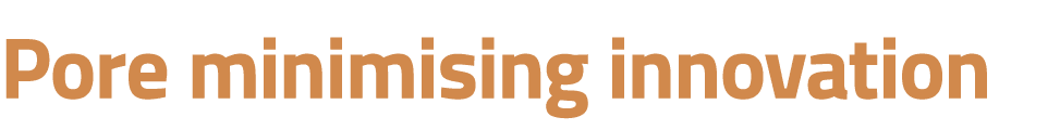 Pore minimising innovation 