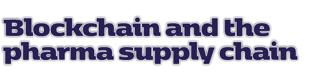 Blockchain and the pharma supply chain