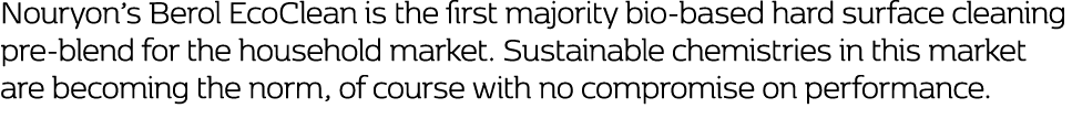 Nouryon’s Berol EcoClean is the first majority bio-based hard surface cleaning pre-blend for the household market. Su...