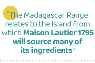 \“The Madagascar Range relates to the island from which Maison Lautier 1795 will source many of its ingredients