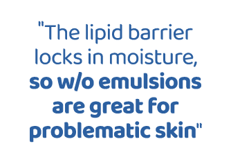 \“The lipid barrier locks in moisture, so w/o emulsions are great for problematic skin\"