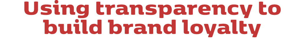 Using transparency to build brand loyalty 