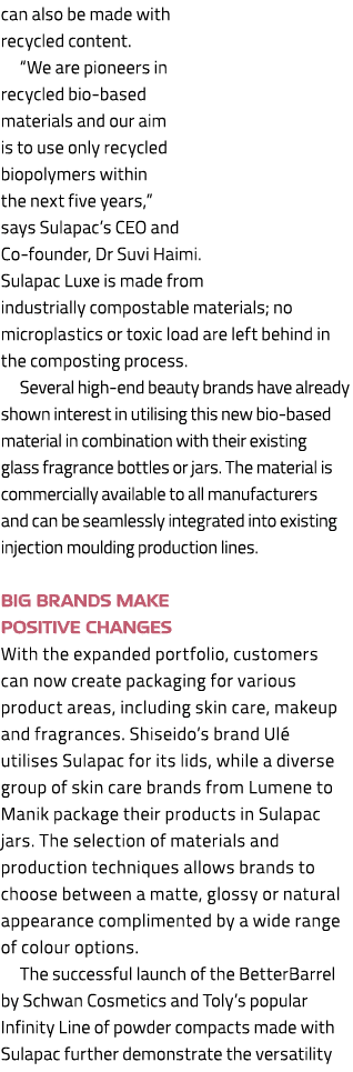 can also be made with recycled content. “We are pioneers in recycled bio based materials and our aim is to use only r...