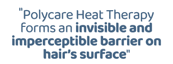 \“Polycare Heat Therapy forms an invisible and imperceptible barrier on hair’s surface\"