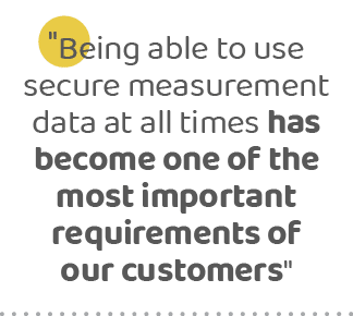 \“Being able to use secure measurement data at all times has become one of the most important requirements of our cus...