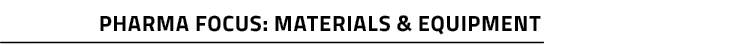 Pharma Focus: Materials & Equipmen