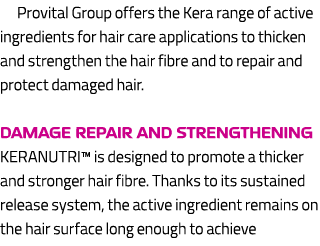 Provital Group offers the Kera range of active ingredients for hair care applications to thicken and strengthen the h...