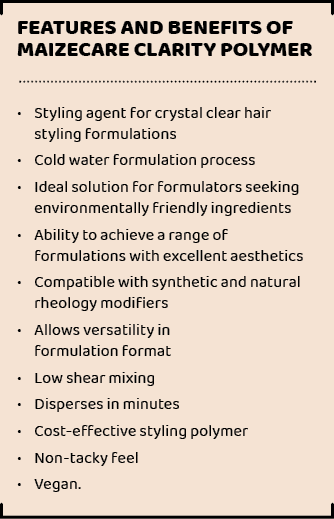 Features and benefits of MaizeCare Clarity Polymer ,• Styling agent for crystal clear hair styling formulations • Col...