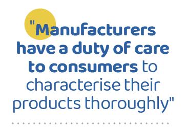 \“Manufacturers have a duty of care to consumers to characterise their products thoroughly