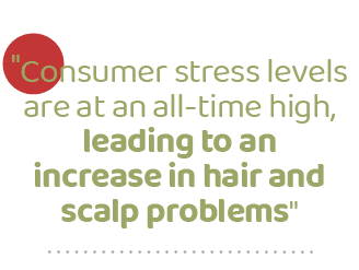 \“Consumer stress levels are at an all time high, leading to an increase in hair and scalp problems