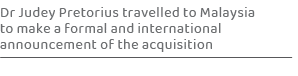 Dr Judey Pretorius travelled to Malaysia to make a formal and international announcement of the acquisitio