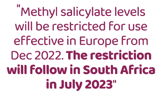 \“Methyl salicylate levels will be restricted for use effective in Europe from Dec 2022. The restriction will follow ...