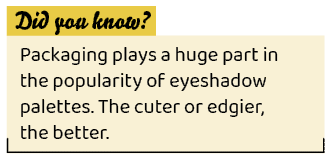 ,Packaging plays a huge part in the popularity of eyeshadow palettes. The cuter or edgier, the better. 