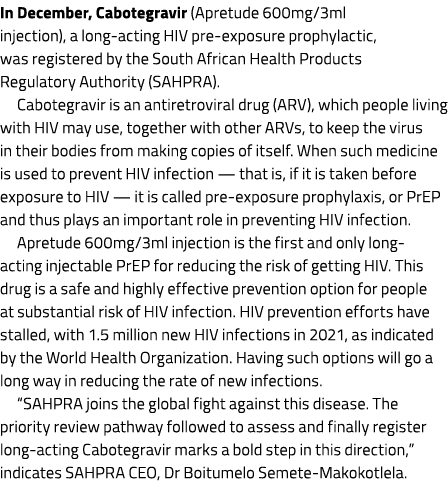 In December, Cabotegravir (Apretude 600mg/3mℓ injection), a long acting HIV pre exposure prophylactic, was registered...
