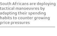 South Africans are deploying tactical manoeuvres by adapting their spending habits to counter growing price pressure