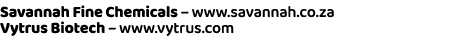 Savannah Fine Chemicals – www.savannah.co.za Vytrus Biotech – www.vytrus.com 