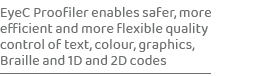 EyeC Proofiler enables safer, more efficient and more flexible quality control of text, colour, graphics, Braille and...