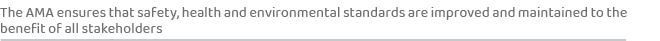 The AMA ensures that safety, health and environmental standards are improved and maintained to the benefit of all sta...